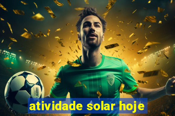 atividade solar hoje